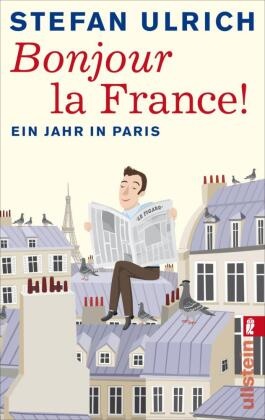 Ulrich, Stefan Ulrich - Bonjour la France Ein Jahr in Paris. Originalausgabe