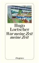 Hugo Loetscher - War meine Zeit meine Zeit
