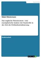 Robert Westermann - Das englische Patentsystem - eine exemplarische Analyse der Staatsrolle in der Zeit der Frühindustrialisierung -