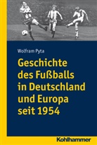 Wolfram Pyta, Pro Dr Wolfram Pyta, Wolfra Pyta, Wolfram Pyta - Geschichte des Fußballs in Deutschland und Europa seit 1954
