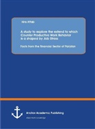 Hira Aftab - A study to explore the extend to which Counter Productive Work Behavior is a shaped by Job Stress: Facts from the Financial Sector of Pakistan