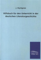 J Wychgram, J. Wychgram, Jakob Wychgram - Hilfsbuch für den Unterricht in der deutschen Literaturgeschichte
