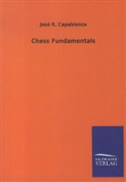 José R Capablanca, Jose R. Capablanca, José R. Capablanca, José Raúl Capablanca - Chess Fundamentals