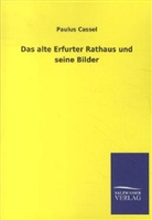 Paulus Cassel - Das alte Erfurter Rathaus und seine Bilder