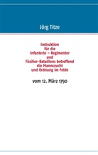Jör Titze, Jörg Titze - Instruktion für die Infanterie - Regimenter und Füsilier-Bataillons betreffend die Mannszucht und Ordnung im Felde
