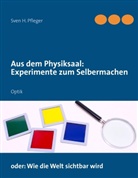 Sven H Pfleger, Sven H. Pfleger - Aus dem Physiksaal: Experimente zum Selbermachen