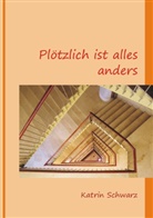 Katrin Schwarz - Plötzlich ist alles anders