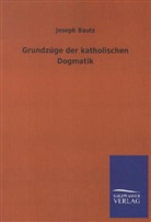 Joseph Bautz - Grundzüge der katholischen Dogmatik