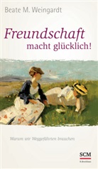 Beate M Weingardt, Beate M. Weingardt - Freundschaft macht glücklich!