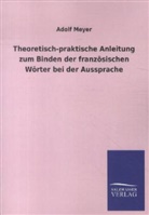Adolf Meyer - Theoretisch-praktische Anleitung zum Binden der französischen Wörter bei der Aussprache