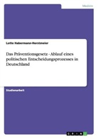 Lotte Habermann-Horstmeier - Das Präventionsgesetz - Ablauf eines politischen Entscheidungsprozesses in Deutschland