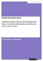 Ricardo Domínguez Reyes - Emisión de partículas tras la desintegración beta+ en núcleos deficientes en neutrones: 17Ne, 32Ar y 33Ar