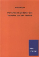 Alfred Meyer - Der Krieg im Zeitalter des Verkehrs und der Technik