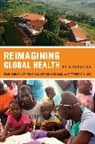 Basilico, Paul Farmer, Paul Kleinman Farmer, Jim Kim, Arthur Kleinman, Matthew Basilico... - Reimagining Global Health