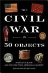 Harold Holzer, Harold/ New-York Historical Society (COR)/ Holzer, Holzer Harold, New-York Historical Society - The Civil War in Fifty Objects