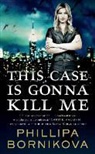 Phillipa Bornikova - This Case Is Gonna Kill Me
