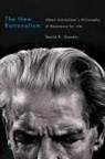 David K Goodin, David K. Goodin - The New Rationalism: Albert Schweitzer's Philosophy of Reverence for Life
