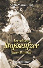 Anna-M Rupp, Anna-Maria Rupp - Un-erhörte Stoßseufzer einer Bäuerin