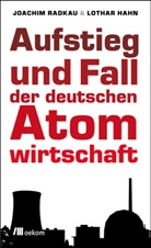 Hahn, Lothar Hahn, Radka, Joachi Radkau, Joachim Radkau - Aufstieg und Fall der deutschen Atomwirtschaft