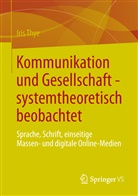 Iris Thye - Kommunikation und Gesellschaft - systemtheoretisch beobachtet