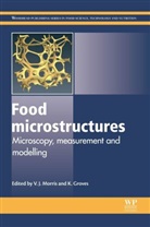 V J Morris, V J (Institute of Food Research) Groves Morris, V. J. (EDT)/ Groves Morris, V. J. Groves Morris, V.j. Groves Morris, Vic Morris... - Food Microstructures