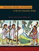 Dmitri Beliaev, Richard E. Blanton, Richard L. Burger, Kenneth G. Hirth, Kennth Hirth, Joanne Pillsbury... - Merchants, Markets, and Exchange in the Pre-Columbian World