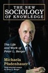Peter L. Berger, Michaela Pfadenhauer, Michaela/ Berger Pfadenhauer - New Sociology of Knowledge
