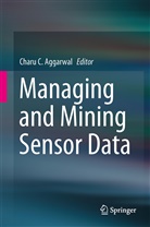 Charu Aggarwal, Charu C. Aggarwal, Char C Aggarwal, Charu C Aggarwal - Managing and Mining Sensor Data