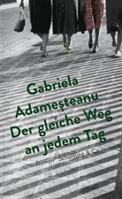 Gabriela Adamesteanu, Gabriela Adameşteanu - Der gleiche Weg an jedem Tag