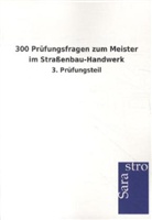 Sarastro GmbH - 300 Prüfungsfragen zum Meister im Straßenbau-Handwerk