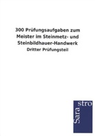 Sarastro Gmbh - 300 Prüfungsaufgaben zum Meister im Steinmetz- und Steinbildhauer-Handwerk
