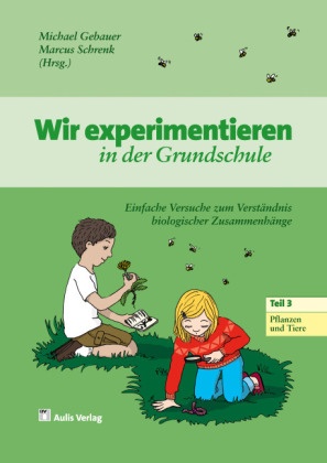 Petr Baisch, Petra Baisch, Silk Braun, Silke Braun, Michael Gebauer, … - Wir experimentieren in der Grundschule - Tl.3: Pflanzen und Tiere