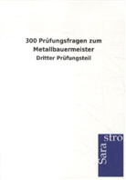 Sarastro Gmbh - 300 Prüfungsfragen zum Metallbauermeister