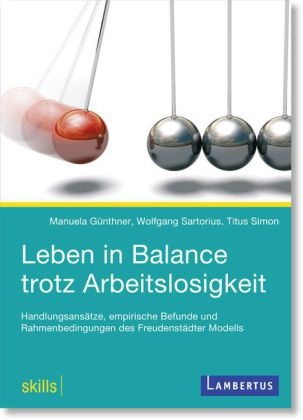 Günthne, Manuel Günthner, Manuela Günthner, Sartoriu, Wolfgan Sartorius, … - Leben in Balance trotz Arbeitslosigkeit Handlungsansätze, empirische Befunde und Rahmenbedingungen des Freudenstädter Modells