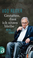Udo Reiter - Gestatten, dass ich sitzen bleibe