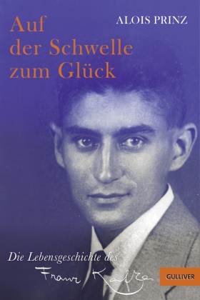 Doro Göbel, Alois Prinz, Doro Göbel - Auf der Schwelle zum Glück - Die Lebensgeschichte des Franz Kafka