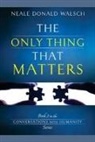 Neale Donald Walsch - The Only Thing That Matters