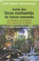 Mathieu Bressoud, Joëlle Chautems - Guide des lieux enchantés de Suisse romande : 30 balades à la rencontre des esprits de la nature : grottes, cascades,...