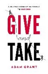 Adam Grant, Adam M. Grant - Give and Take