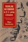 Maya Socolovsky - Troubling Nationhood in U.s. Latina Literature