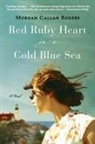 Morgan Callan Rogers - Red Ruby Heart in a Cold Blue Sea