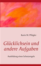 Karin M Pflügler, Karin M. Pflügler - Glücklichsein und andere Aufgaben