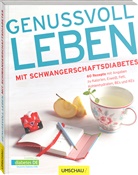 Maren Krüger, Sabine Mader, Ulrike Schmid - Genussvoll leben mit Schwangerschaftsdiabetes