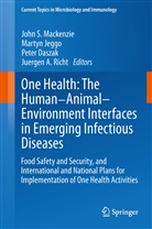 Peter Daszak, Peter S. Daszak, Peter Daszak et al, Marty Jeggo, Martyn Jeggo, John S. Mackenzie... - One Health: The Human-Animal-Environment Interfaces in Emerging Infectious Diseases