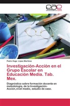 Pedro Hugo López Martínez - Investigación-Acción en el Grupo Escolar en Educación Media. Tab. Mex.