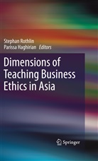 Haghirian, Parissa Haghirian, Stepha Rothlin, Stephan Rothlin - Dimensions of Teaching Business Ethics in Asia