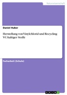 Daniel Huber - Herstellung von Vinylchlorid und Recycling VC-haltiger Stoffe