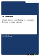 Eric Vanderburg - Critical factors contributing to a student's decision to pirate software