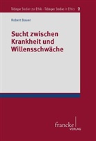 Robert Bauer - Sucht zwischen Krankheit und Willensschwäche