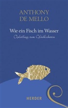 Anthony De Mello, Irene Johna, Anthony d Mello, Anthony de Mello - Wie ein Fisch im Wasser